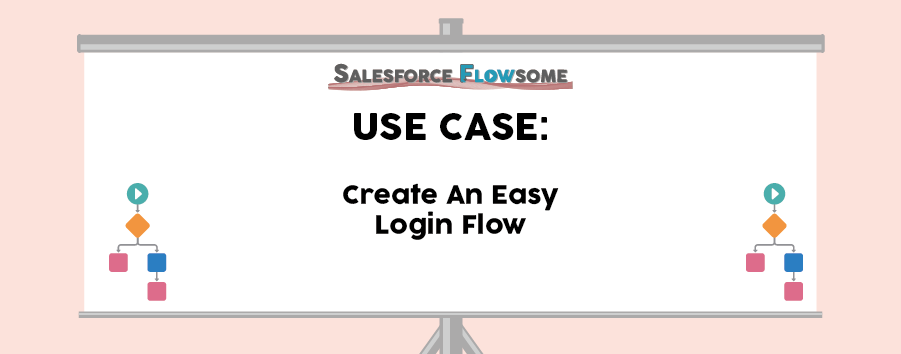 Use Case: Create an Easy Login Flow - Salesforce Flowsome!